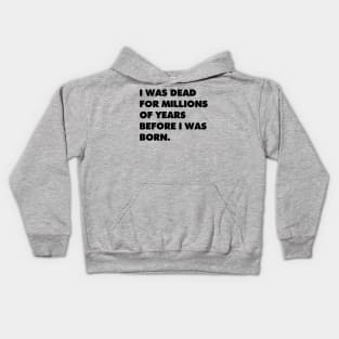 I was dead for millions of years before I was born. Kids Hoodie